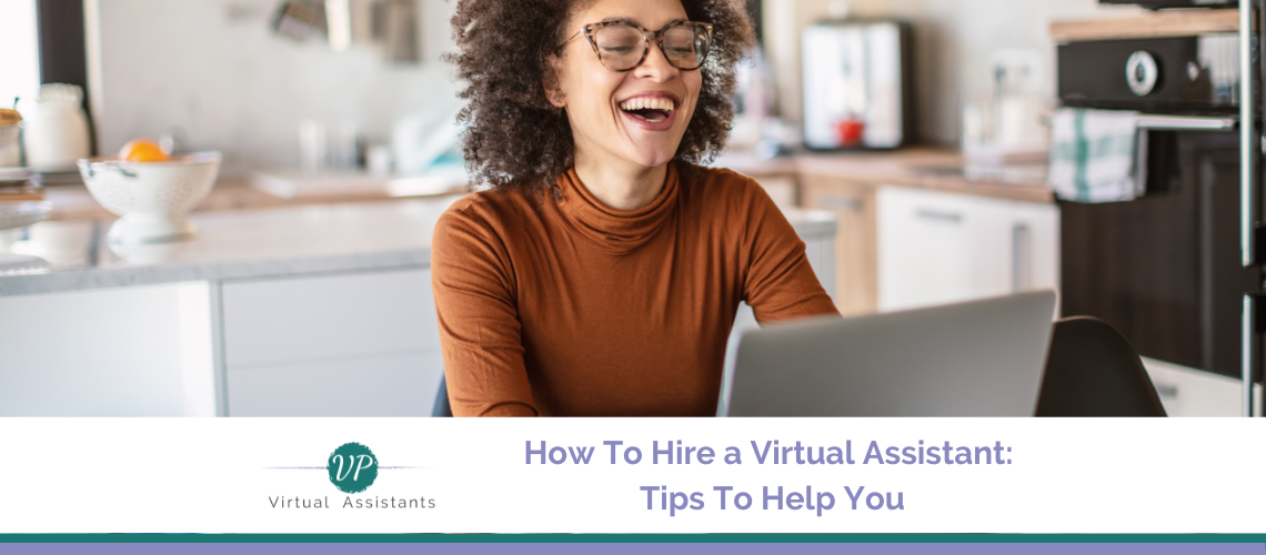 How To Hire a Virtual Assistant: Tips To Help You