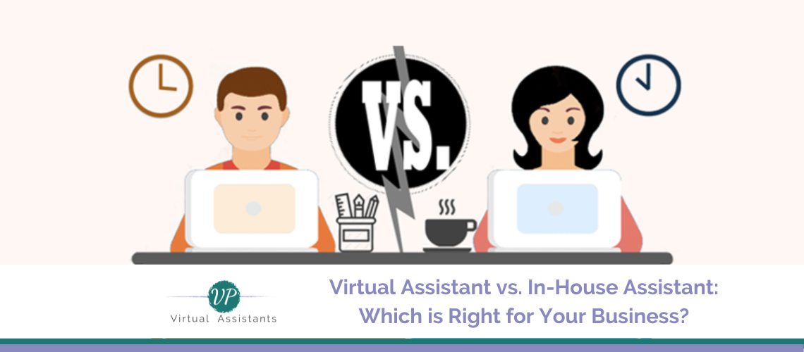 Virtual Assistant vs. In-House Assistant Which is Right for Your Business