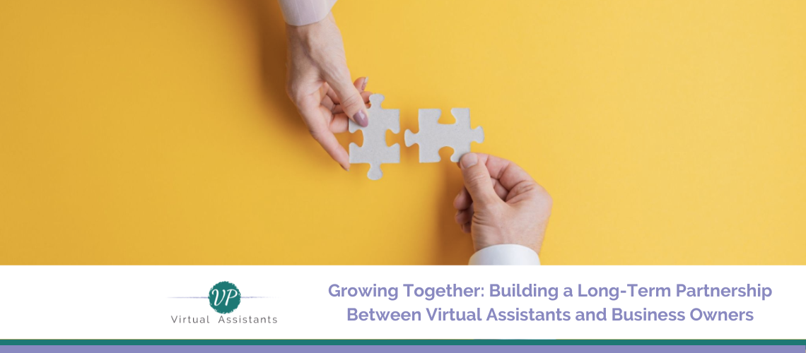 Growing Together: Building a Long-Term Partnership Between Virtual Assistants and Business Owners