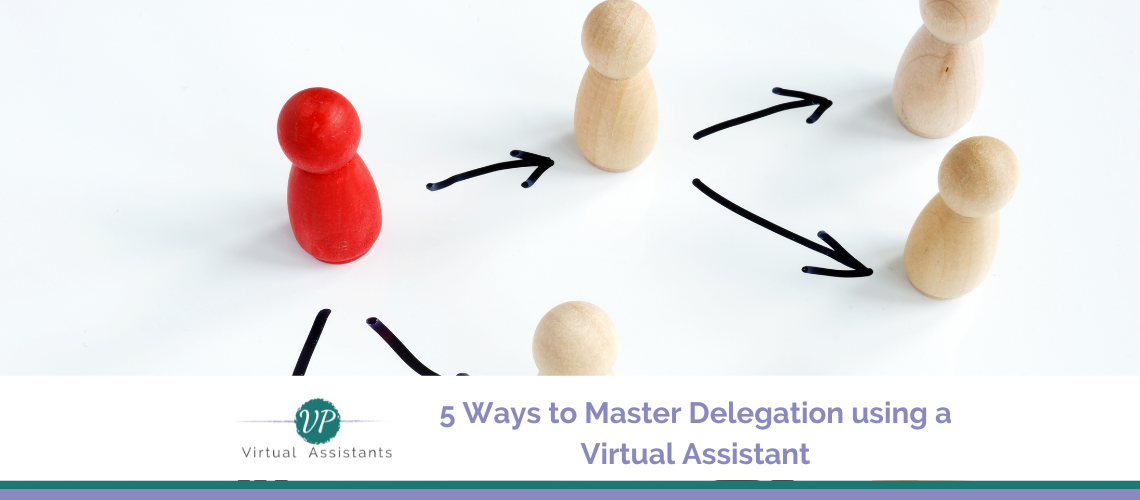 5 Ways to Master Delegation using a Virtual Assistant