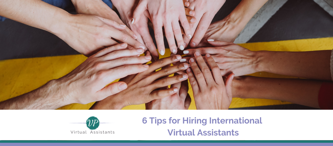 6 Tips for Hiring International Virtual Assistants