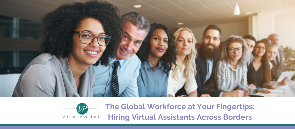 The Global Workforce at Your Fingertips: Hiring Virtual Assistants Across Borders