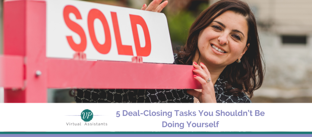 Virtual Assistant for Real Estate Agents: 5 Deal-Closing Tasks You Shouldn’t Be Doing Yourself