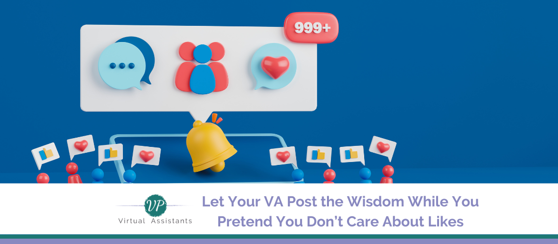 Social Media for Coaches: Let Your VA Post the Wisdom While You Pretend You Don’t Care About Likes