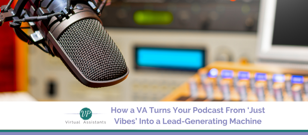 How a VA Turns Your Podcast From ‘Just Vibes’ Into a Lead-Generating Machine