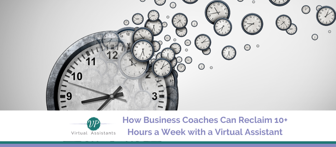 How Business Coaches Can Reclaim 10+ Hours a Week with a Virtual Assistant