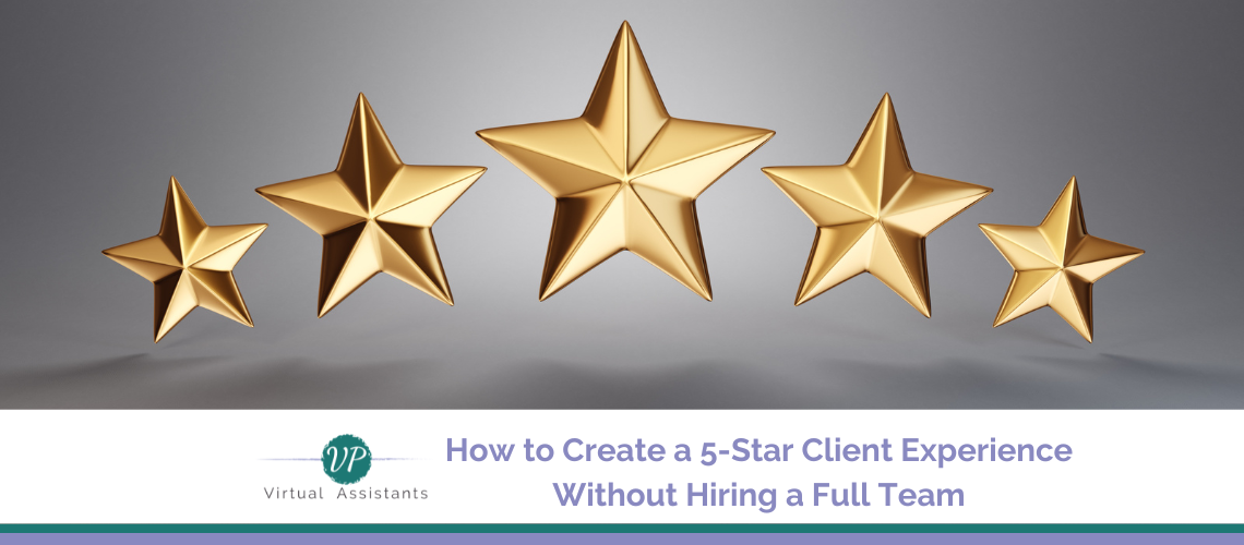 How to Create a 5-Star Client Experience Without Hiring a Full Team